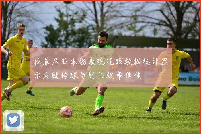 拉菲尼亚本场表现亮眼数据统计显示关键传球与射门效率俱佳