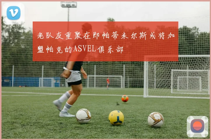 老队友重聚在即帕蒂米尔斯或将加盟帕克的ASVEL俱乐部