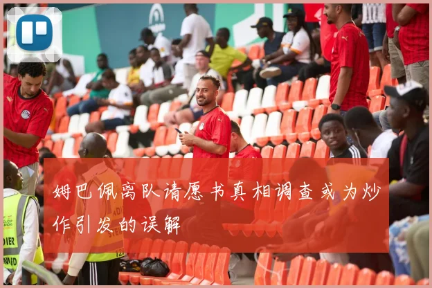 姆巴佩离队请愿书真相调查或为炒作引发的误解